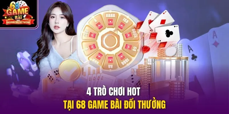  4 trò chơi hot tại 68 game bài đổi thưởng