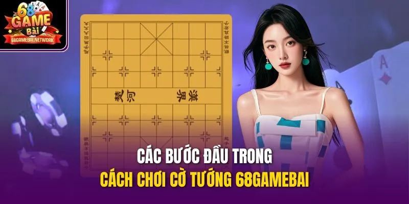 Các bước đầu trong cách chơi cờ tướng 68gamebai
