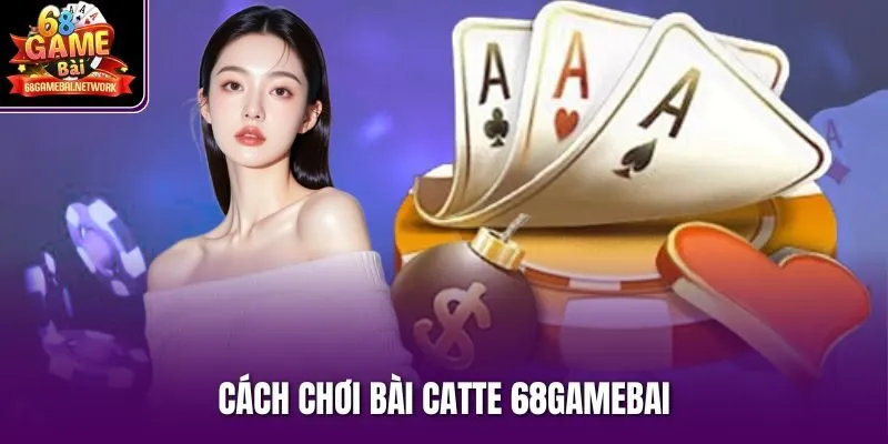 cách chơi catte 68gamebai