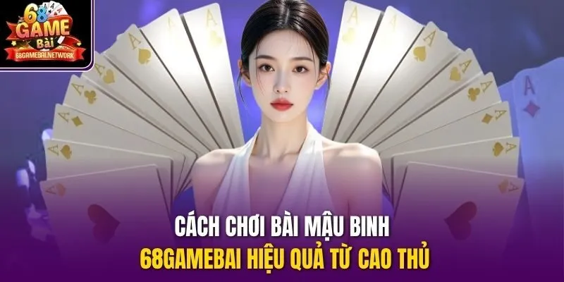 Cách chơi bài mậu binh 68gamebai hiệu quả từ cao thủ
