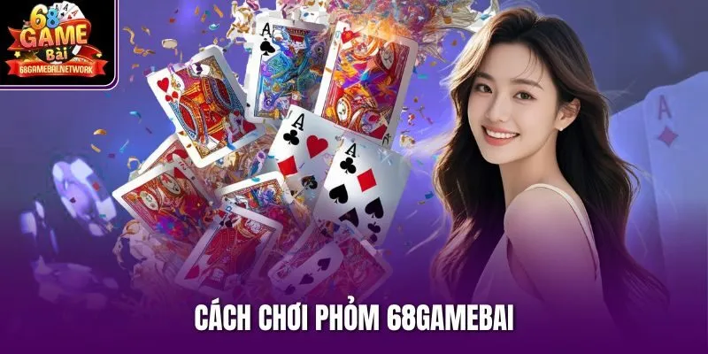 cách chơi phỏm 68gamebai