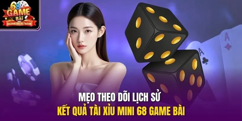 Mẹo theo dõi lịch sử kết quả tài xỉu mini 68 game bài