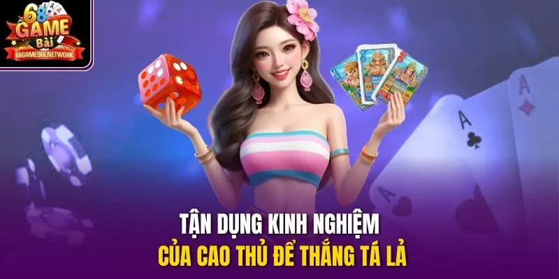 Tận dụng kinh nghiệm của cao thủ để thắng Tá lả