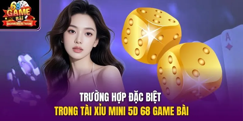 Trường hợp đặc biệt trong tài xỉu mini 5D 68 game bài
