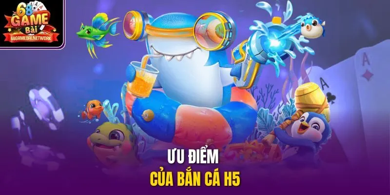 Ưu điểm của bắn cá H5