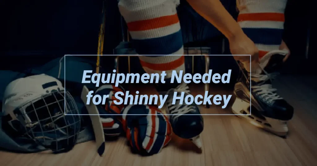 Equipment Needed for Shinny Hockey